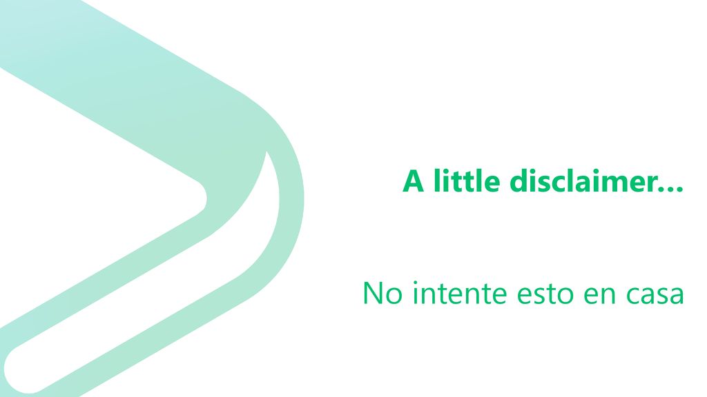 A little disclaimer… No intente esto en casa Inténtelo directo en Producción