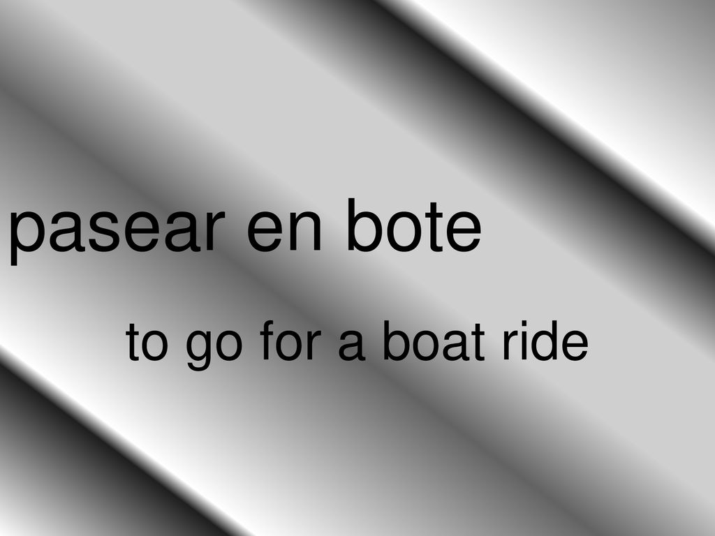 pasear en bote to go for a boat ride