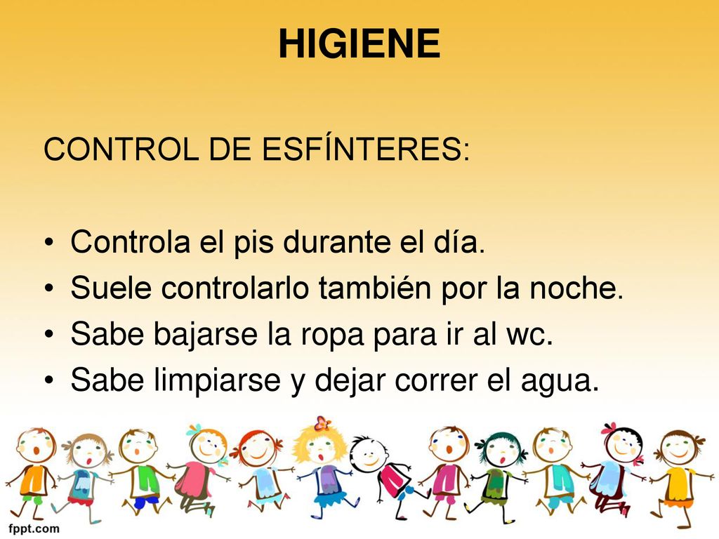 HIGIENE CONTROL DE ESFÍNTERES: Controla el pis durante el día.