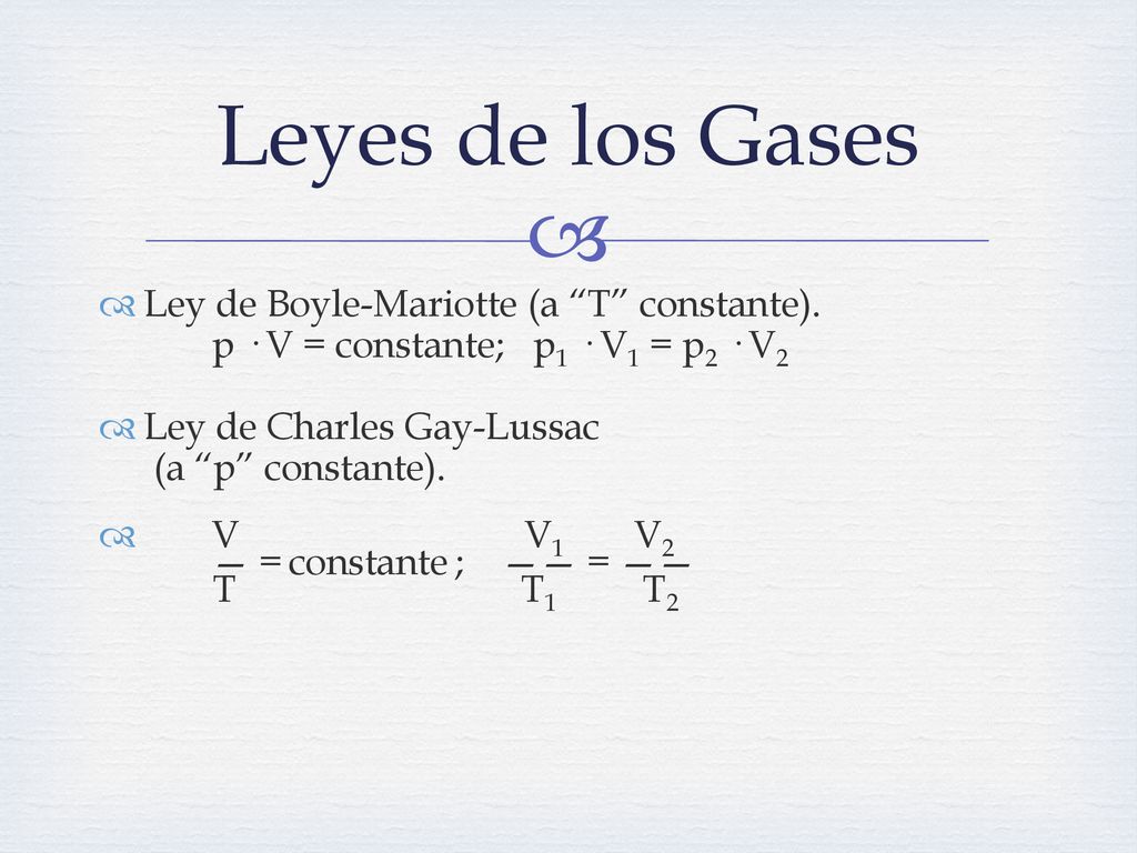 Leyes de los Gases  Ley de Boyle-Mariotte (a T constante). p · V = constante; p1 · V1 = p2 · V2.
