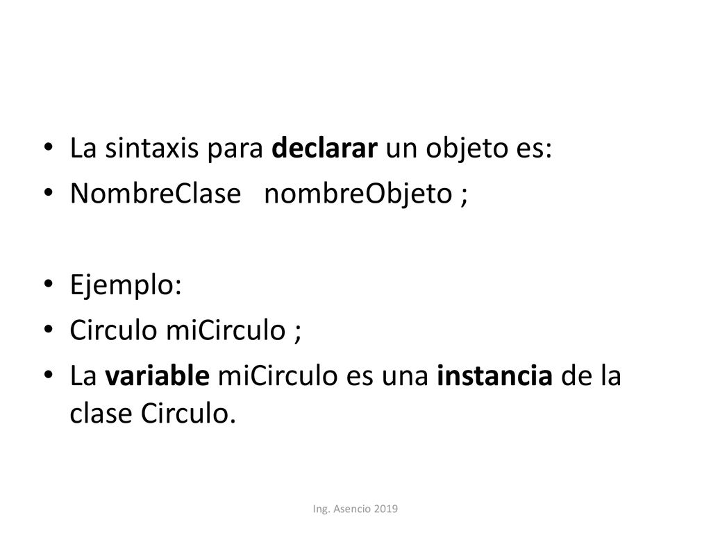 La sintaxis para declarar un objeto es: NombreClase nombreObjeto ;