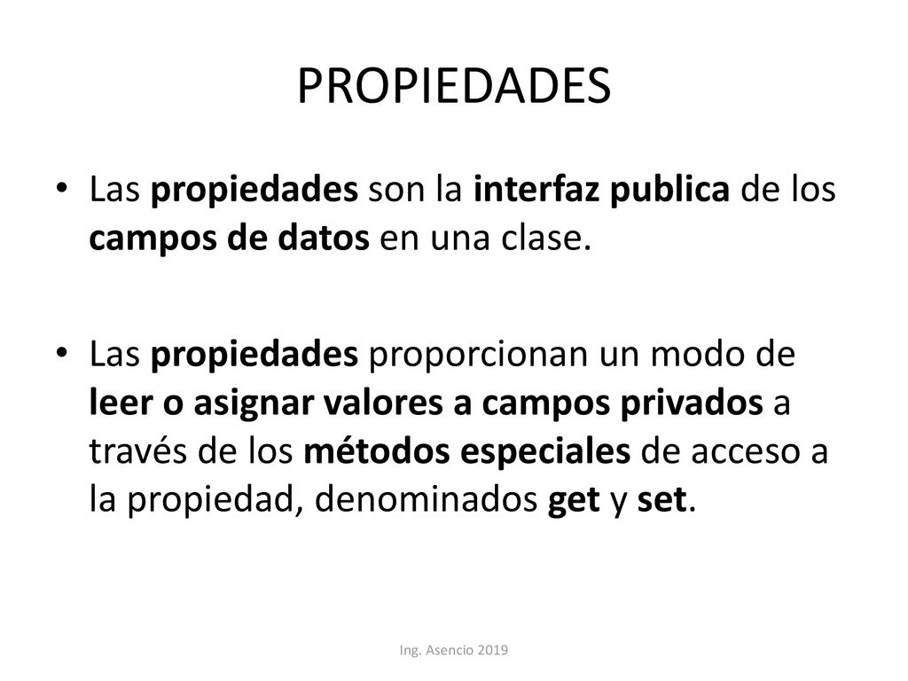 PROPIEDADES Las propiedades son la interfaz publica de los campos de datos en una clase.