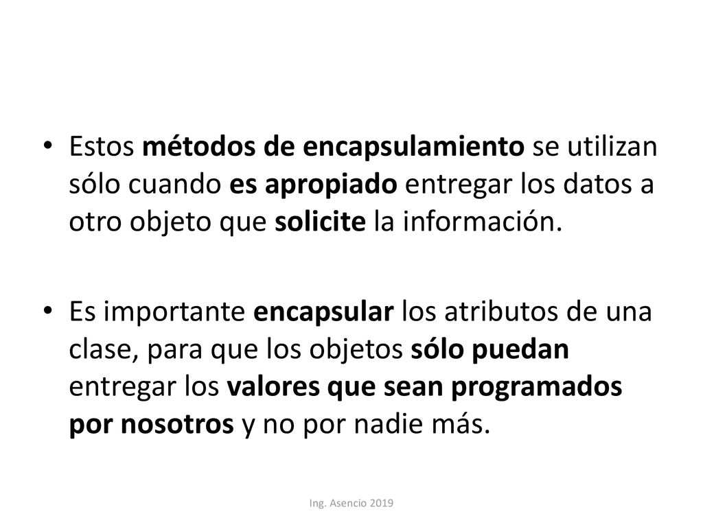 Estos métodos de encapsulamiento se utilizan sólo cuando es apropiado entregar los datos a otro objeto que solicite la información.