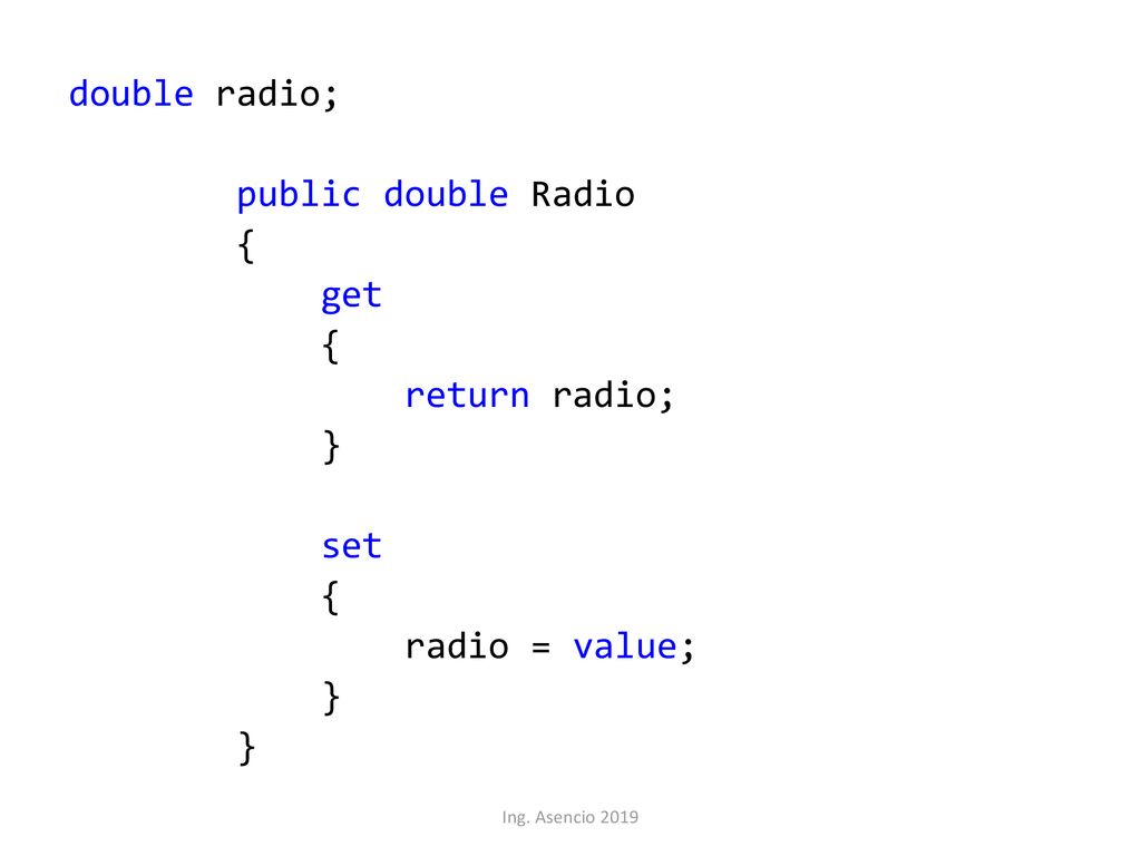 double radio; public double Radio { get return radio; } set