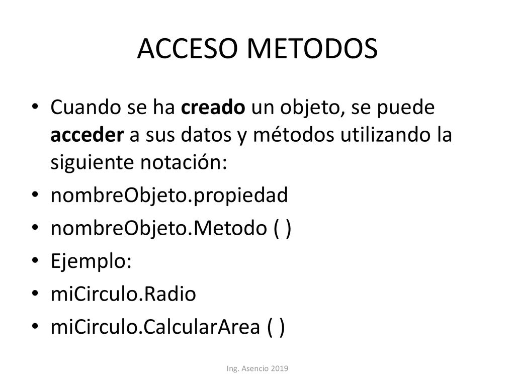 ACCESO METODOS Cuando se ha creado un objeto, se puede acceder a sus datos y métodos utilizando la siguiente notación: