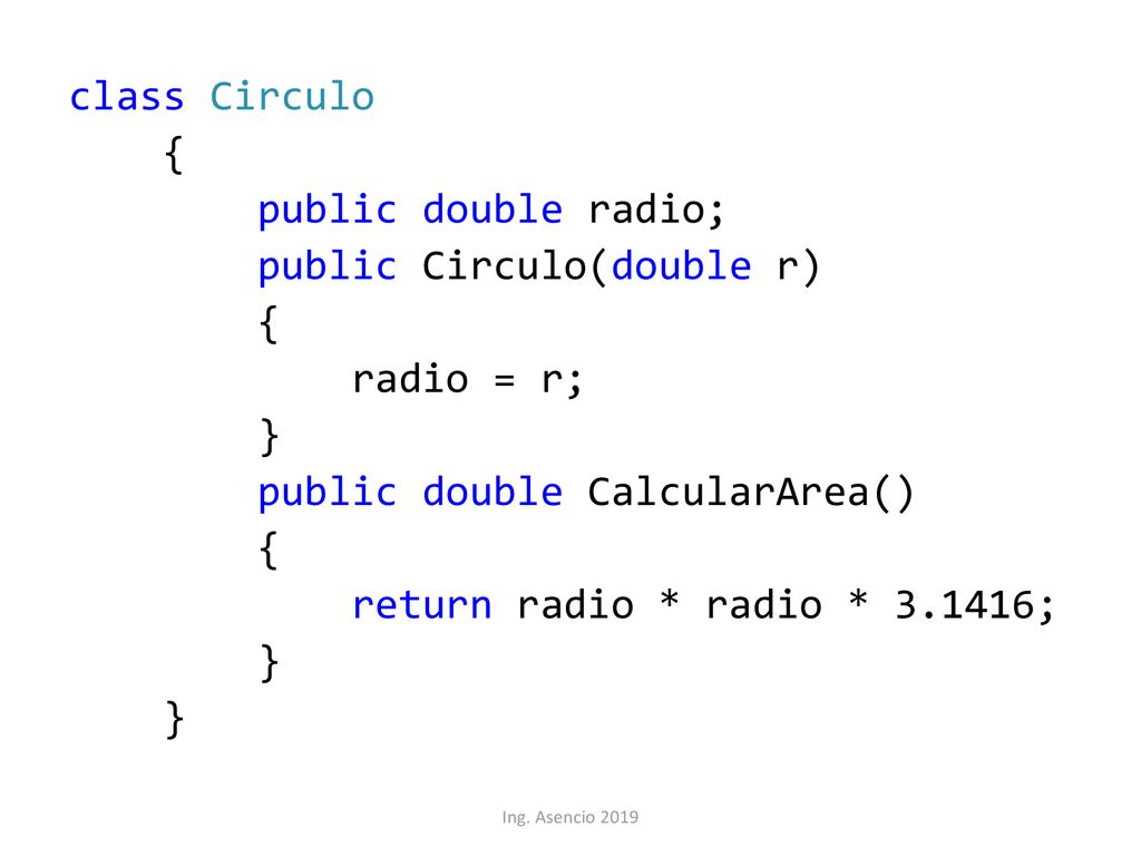 class Circulo { public double radio; public Circulo(double r) radio = r; } public double CalcularArea() return radio * radio * ;