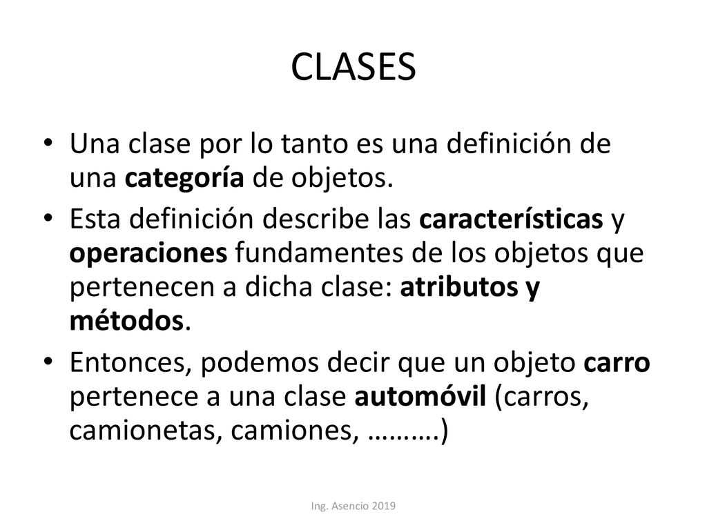 CLASES Una clase por lo tanto es una definición de una categoría de objetos.