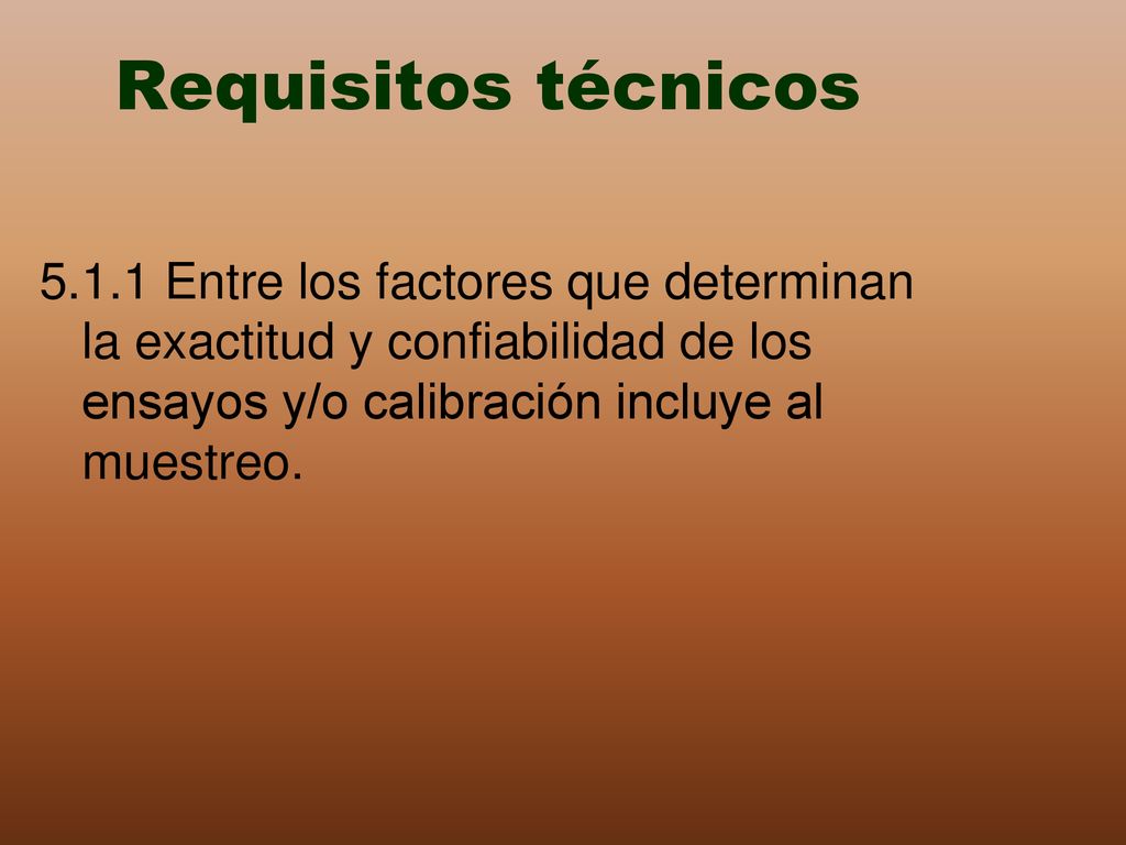 Requisitos técnicos Entre los factores que determinan la exactitud y confiabilidad de los ensayos y/o calibración incluye al muestreo.