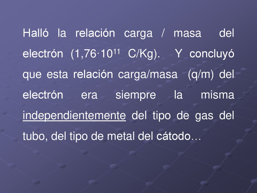 Halló la relación carga / masa del electrón (1,76·1011 C/Kg)