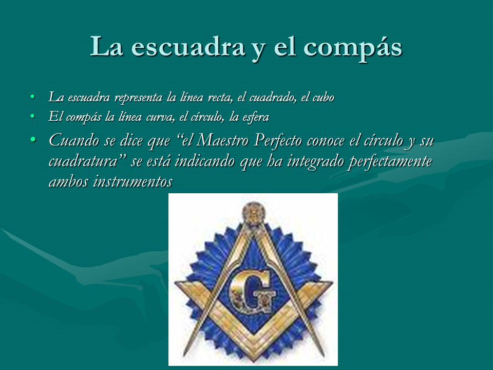 La escuadra y el compás La escuadra representa la línea recta, el cuadrado, el cubo. El compás la línea curva, el círculo, la esfera.