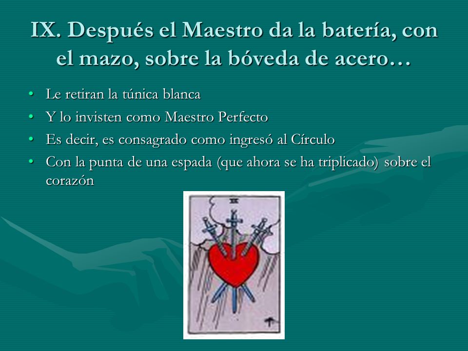 IX. Después el Maestro da la batería, con el mazo, sobre la bóveda de acero…