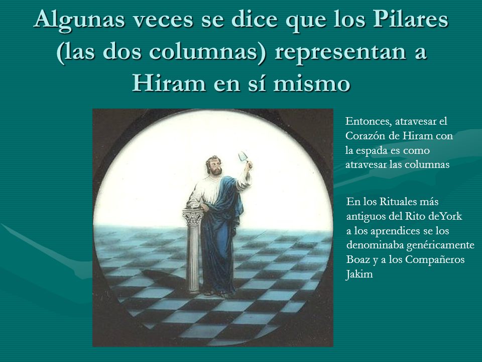 Algunas veces se dice que los Pilares (las dos columnas) representan a Hiram en sí mismo