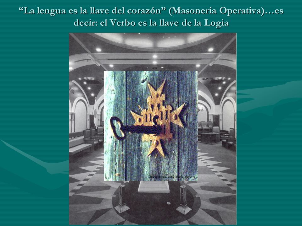 La lengua es la llave del corazón (Masonería Operativa)…es decir: el Verbo es la llave de la Logia