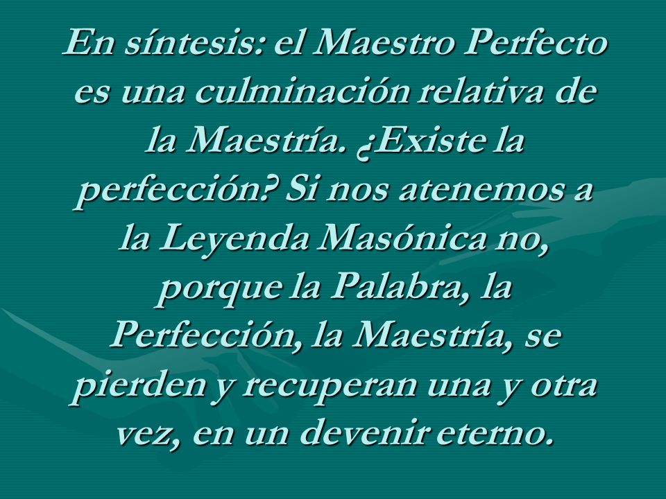 En síntesis: el Maestro Perfecto es una culminación relativa de la Maestría.
