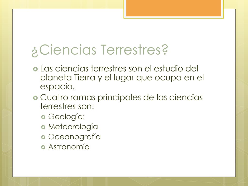 ¿Ciencias Terrestres Las ciencias terrestres son el estudio del planeta Tierra y el lugar que ocupa en el espacio.