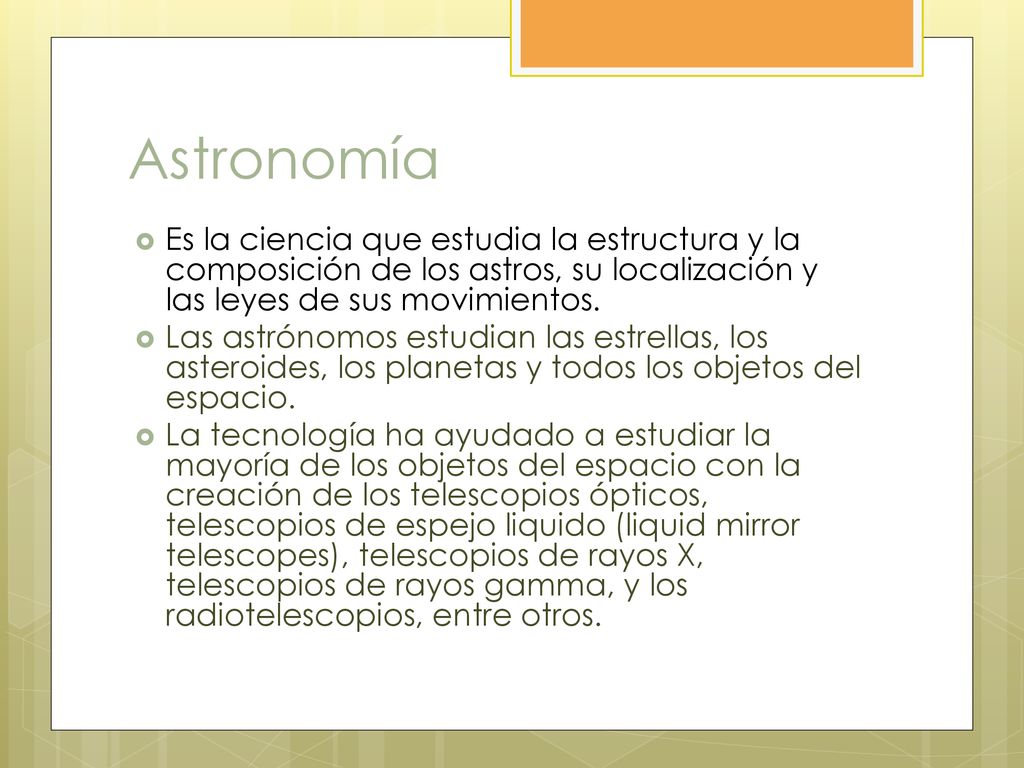 Astronomía Es la ciencia que estudia la estructura y la composición de los astros, su localización y las leyes de sus movimientos.