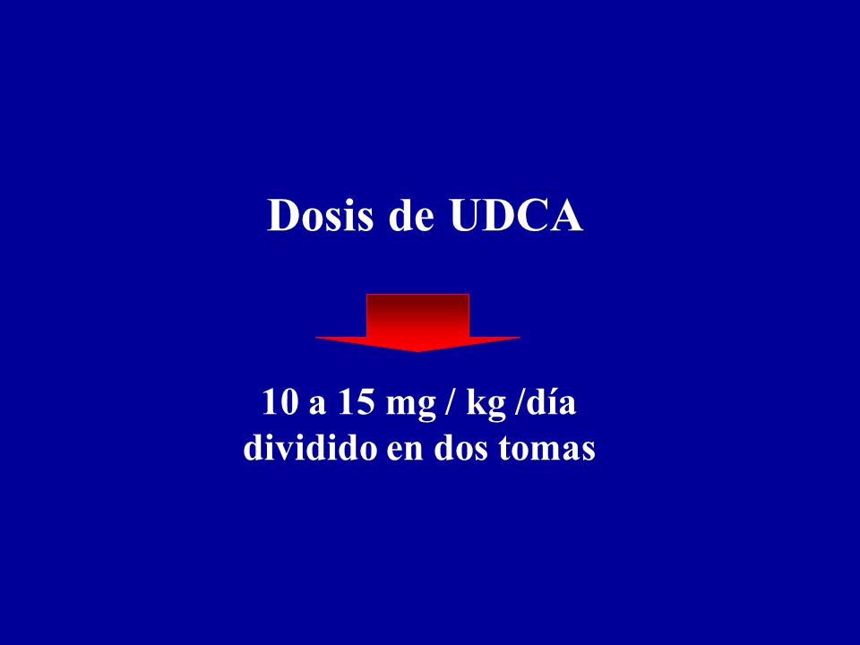 Dosis de UDCA 10 a 15 mg / kg /día dividido en dos tomas