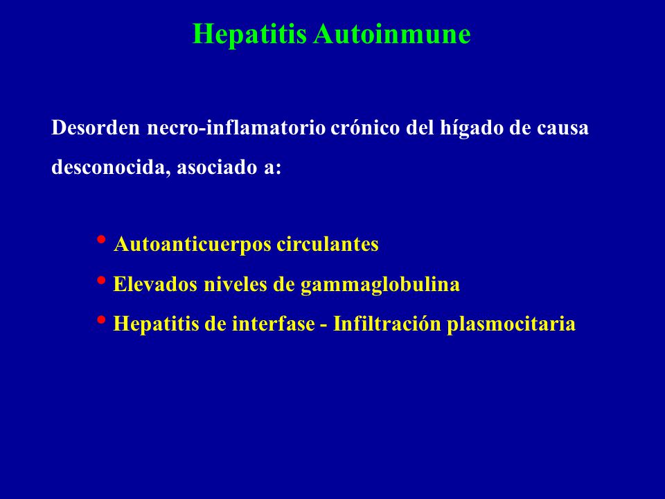 Hepatitis Autoinmune Desorden necro-inflamatorio crónico del hígado de causa. desconocida, asociado a:
