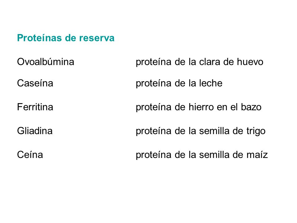 Proteínas de reserva Ovoalbúmina proteína de la clara de huevo. Caseína proteína de la leche. Ferritina proteína de hierro en el bazo.