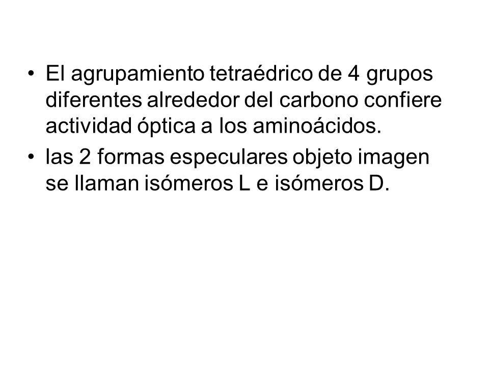 El agrupamiento tetraédrico de 4 grupos diferentes alrededor del carbono confiere actividad óptica a los aminoácidos.