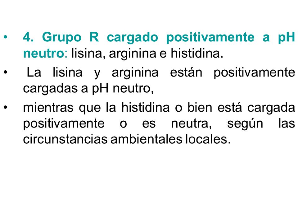 4. Grupo R cargado positivamente a pH neutro: lisina, arginina e histidina.