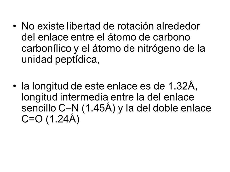 No existe libertad de rotación alrededor del enlace entre el átomo de carbono carbonílico y el átomo de nitrógeno de la unidad peptídica,