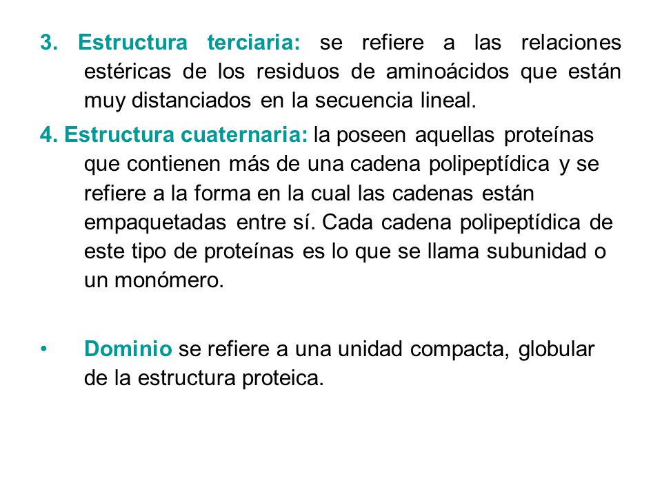 3. Estructura terciaria: se refiere a las relaciones estéricas de los residuos de aminoácidos que están muy distanciados en la secuencia lineal.