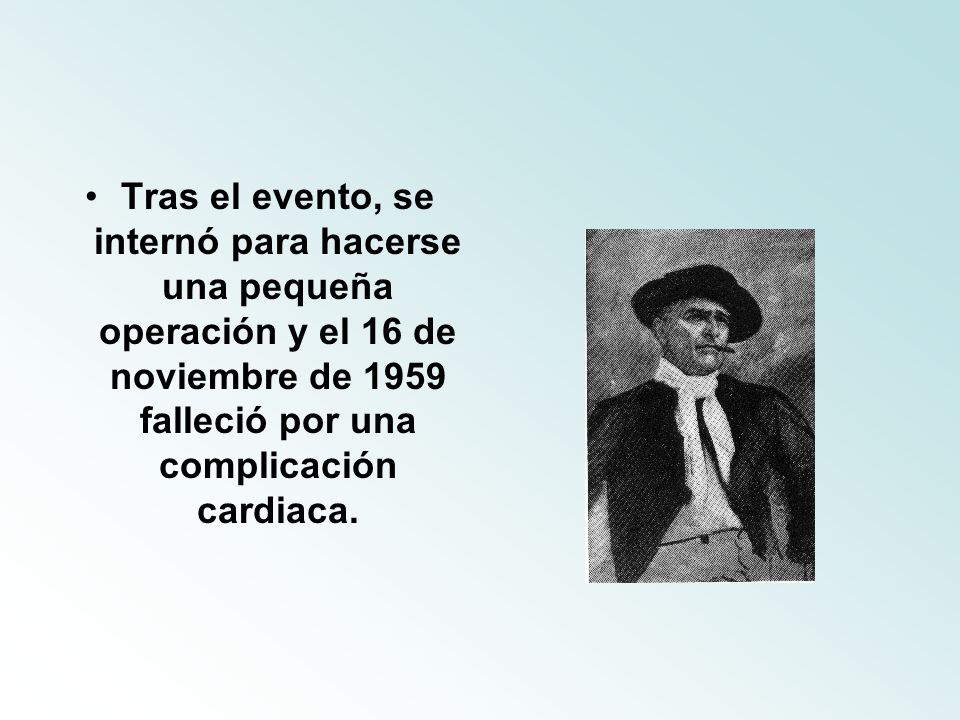 Tras el evento, se internó para hacerse una pequeña operación y el 16 de noviembre de 1959 falleció por una complicación cardiaca.