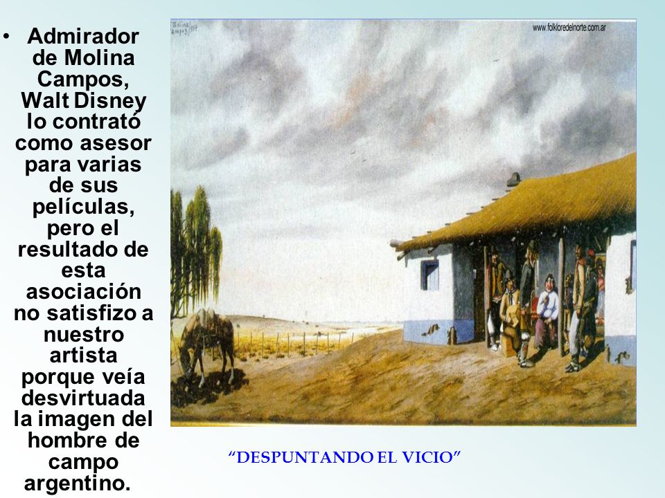 Admirador de Molina Campos, Walt Disney lo contrató como asesor para varias de sus películas, pero el resultado de esta asociación no satisfizo a nuestro artista porque veía desvirtuada la imagen del hombre de campo argentino.