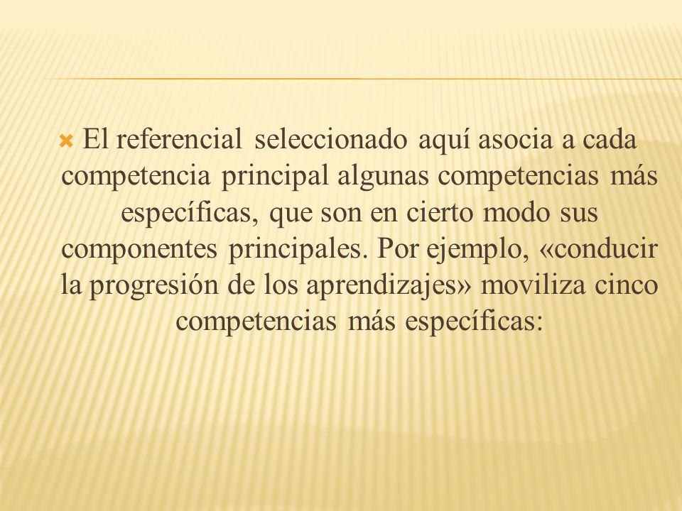 El referencial seleccionado aquí asocia a cada competencia principal algunas competencias más específicas, que son en cierto modo sus componentes principales.