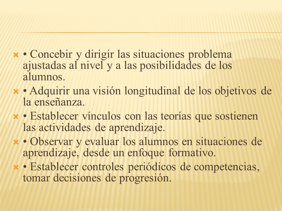 • Concebir y dirigir las situaciones problema ajustadas al nivel y a las posibilidades de los alumnos.