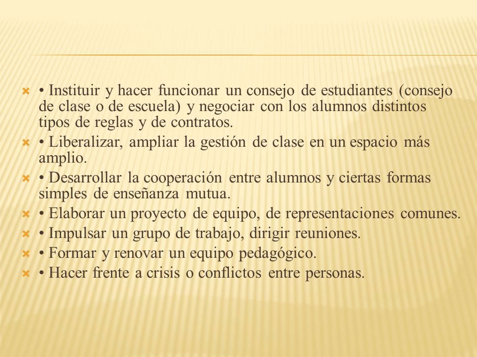 • Instituir y hacer funcionar un consejo de estudiantes (consejo de clase o de escuela) y negociar con los alumnos distintos tipos de reglas y de contratos.