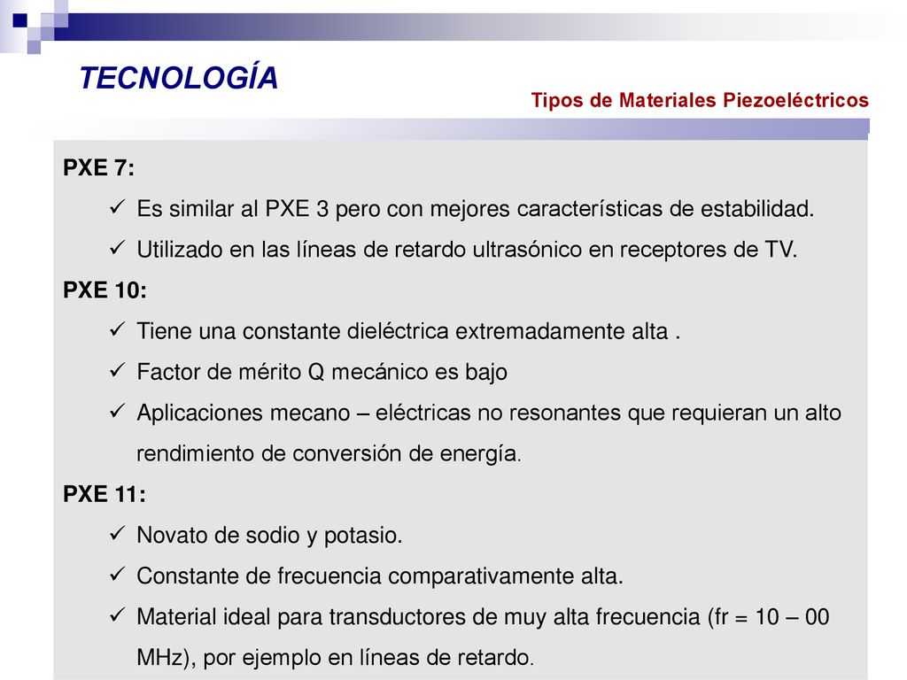 TECNOLOGÍA Tipos de Materiales Piezoeléctricos. PXE 7: Es similar al PXE 3 pero con mejores características de estabilidad.
