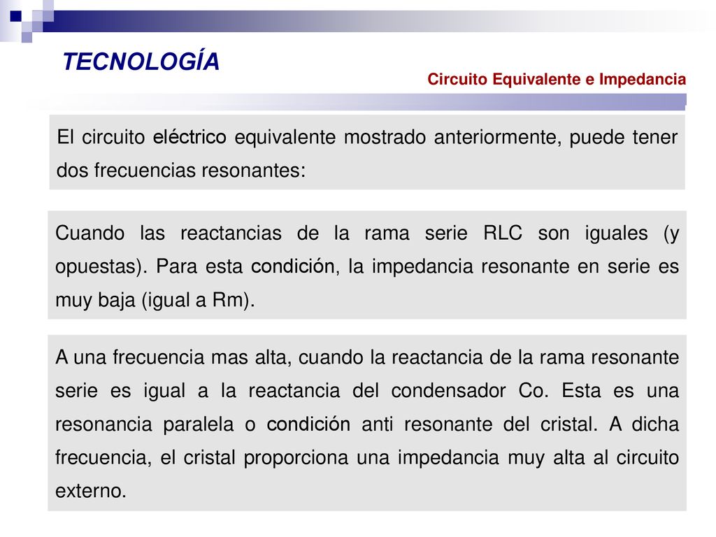 TECNOLOGÍA Circuito Equivalente e Impedancia. El circuito eléctrico equivalente mostrado anteriormente, puede tener dos frecuencias resonantes: