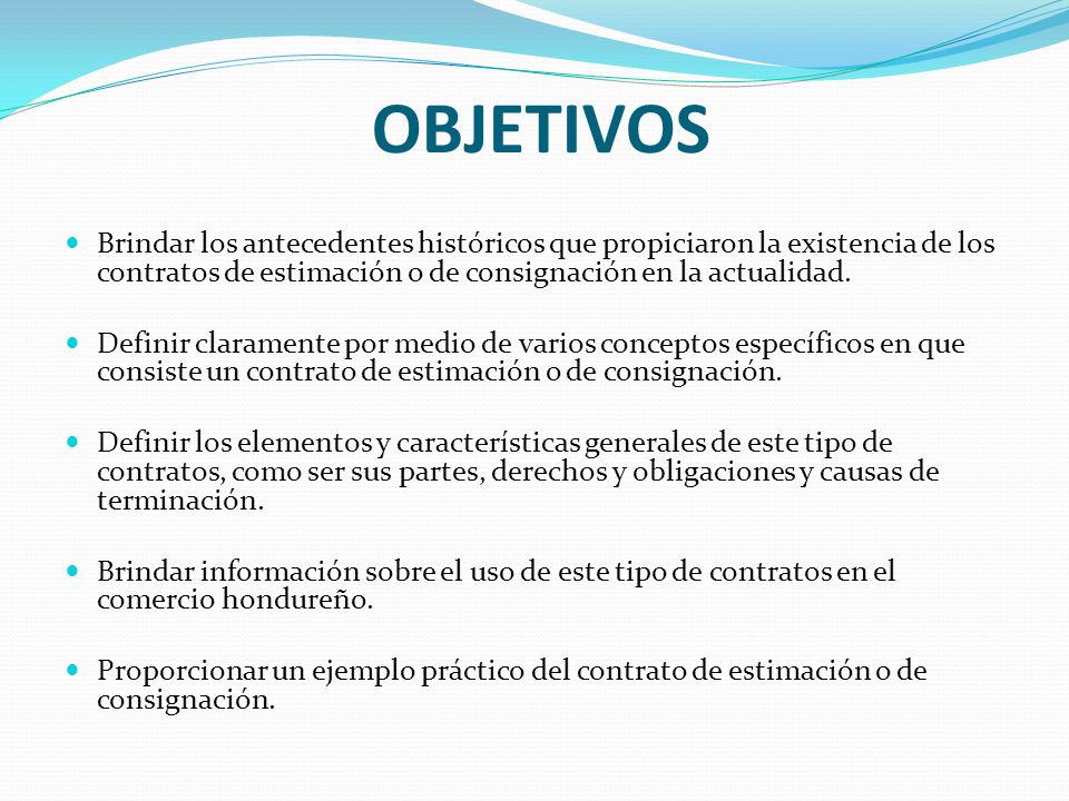 OBJETIVOS Brindar los antecedentes históricos que propiciaron la existencia de los contratos de estimación o de consignación en la actualidad.