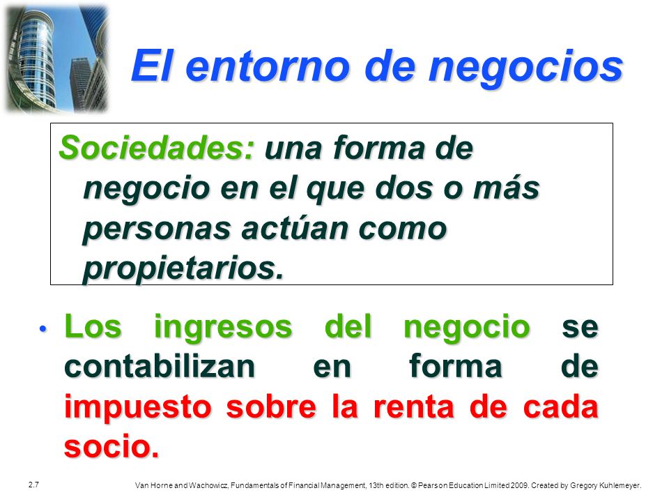 El entorno de negocios Sociedades: una forma de negocio en el que dos o más personas actúan como propietarios.