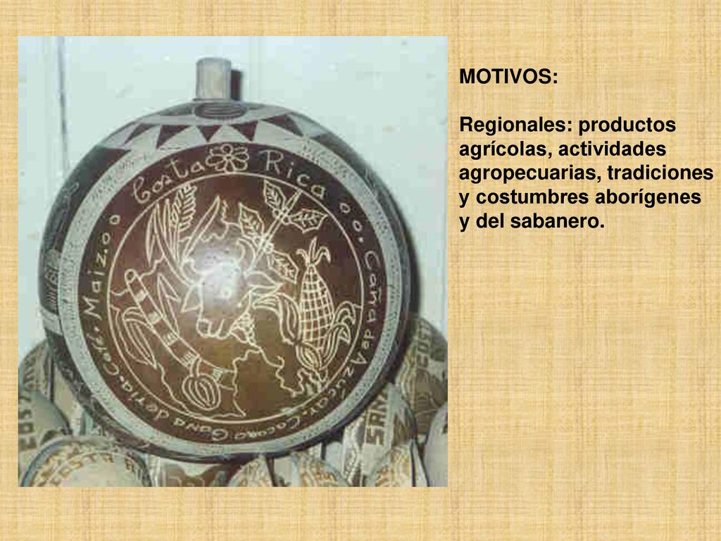 . MOTIVOS: Regionales: productos. agrícolas, actividades. agropecuarias, tradiciones. y costumbres aborígenes.