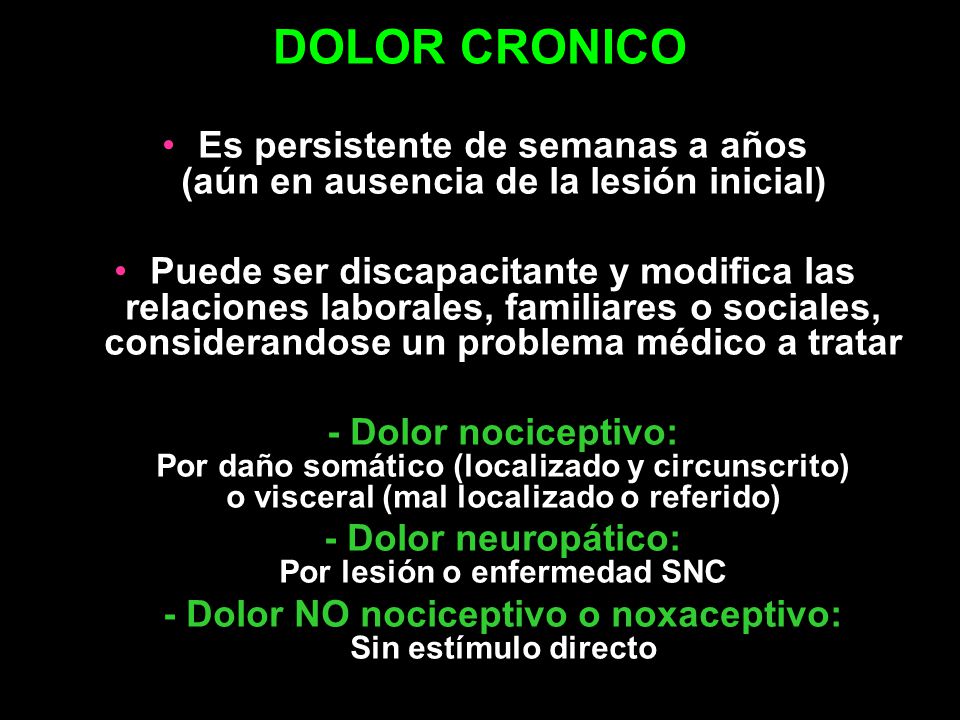DOLOR CRONICO Es persistente de semanas a años (aún en ausencia de la lesión inicial)