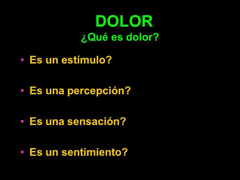 DOLOR ¿Qué es dolor Es un estímulo Es una percepción