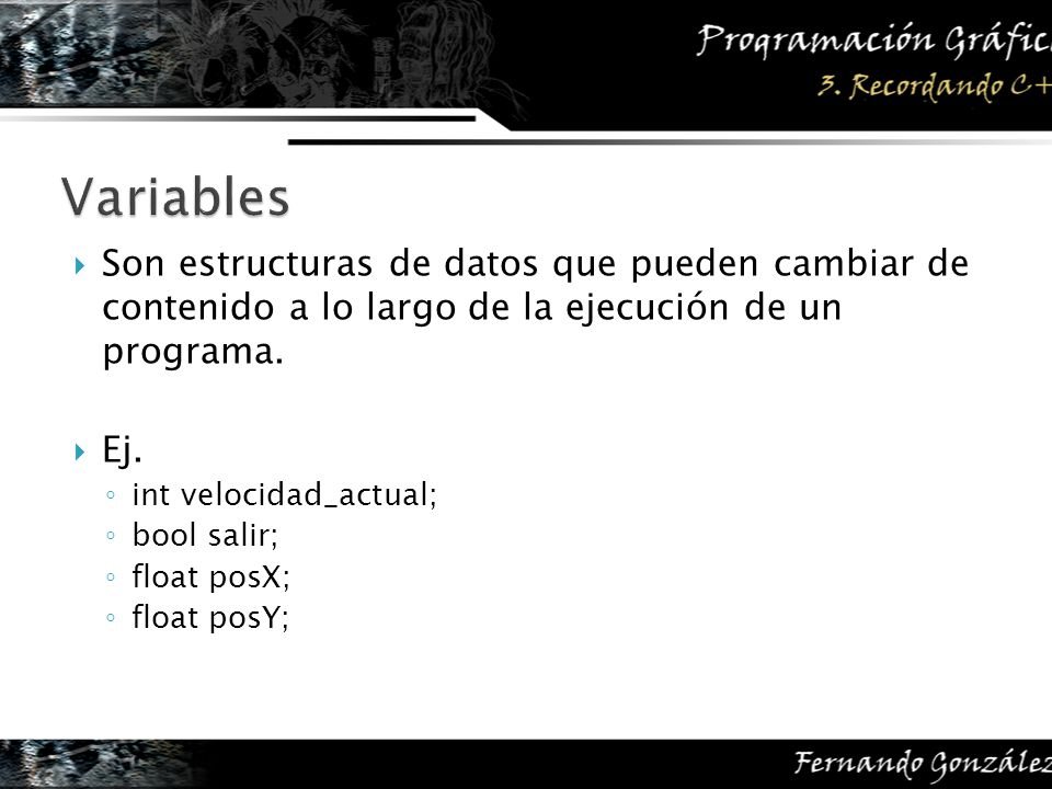 Variables Son estructuras de datos que pueden cambiar de contenido a lo largo de la ejecución de un programa.