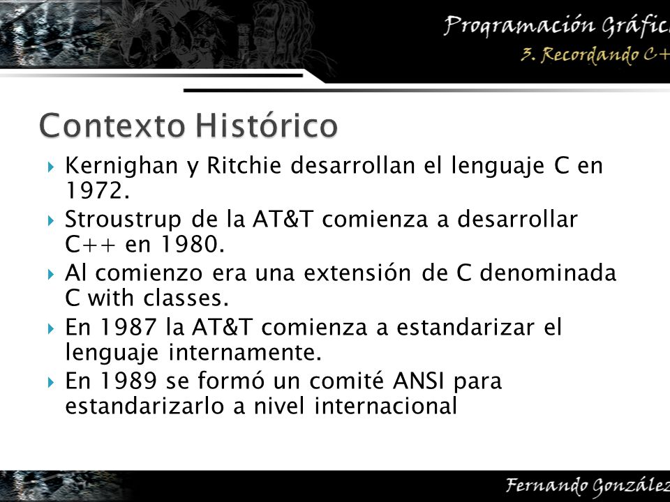 Contexto Histórico Kernighan y Ritchie desarrollan el lenguaje C en Stroustrup de la AT&T comienza a desarrollar C++ en