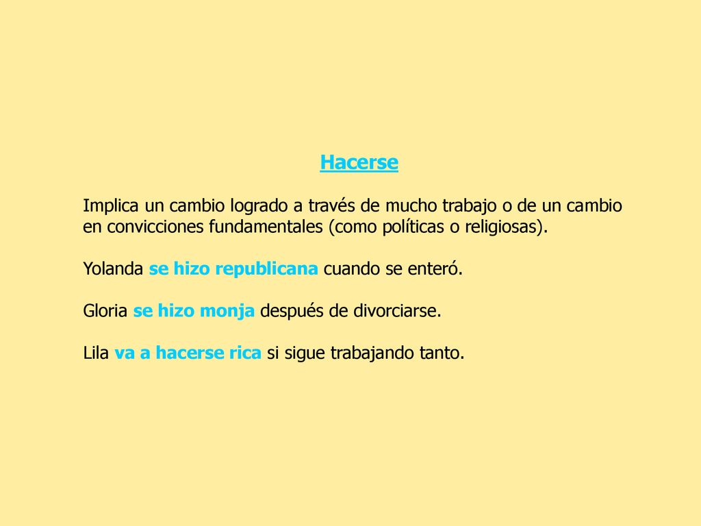 Hacerse Implica un cambio logrado a través de mucho trabajo o de un cambio en convicciones fundamentales (como políticas o religiosas).