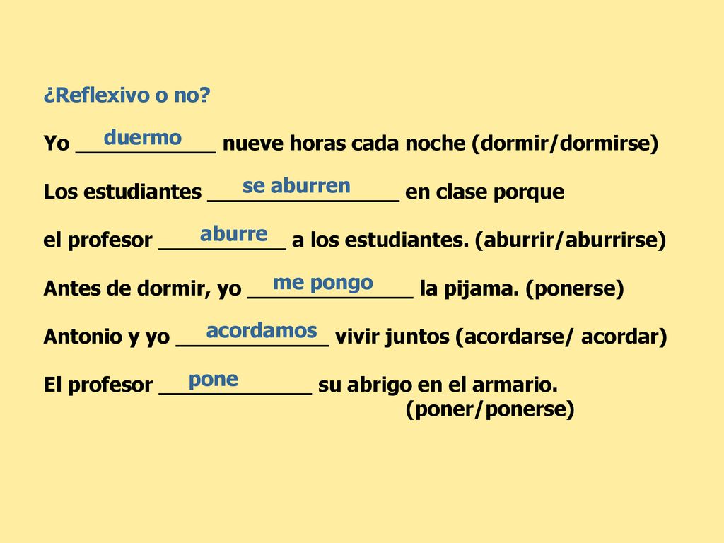¿Reflexivo o no Yo ___________ nueve horas cada noche (dormir/dormirse) Los estudiantes _______________ en clase porque.