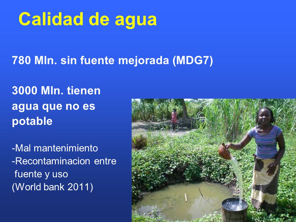 Calidad de agua 780 Mln. sin fuente mejorada (MDG7) 3000 Mln. tienen