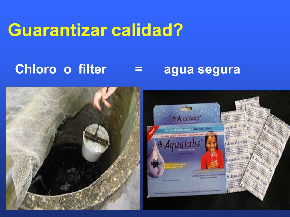 Guarantizar calidad Chloro o filter = agua segura 39