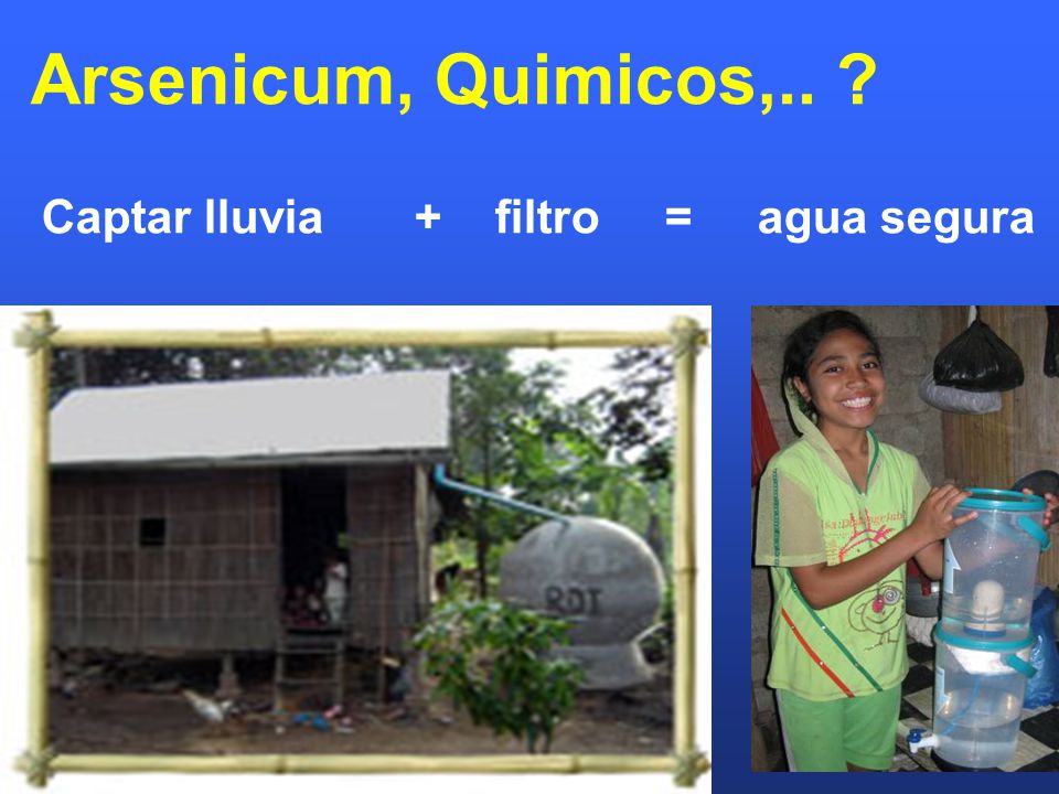 Arsenicum, Quimicos,.. Captar lluvia + filtro = agua segura 40