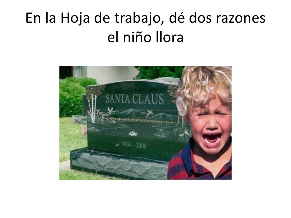 En la Hoja de trabajo, dé dos razones el niño llora