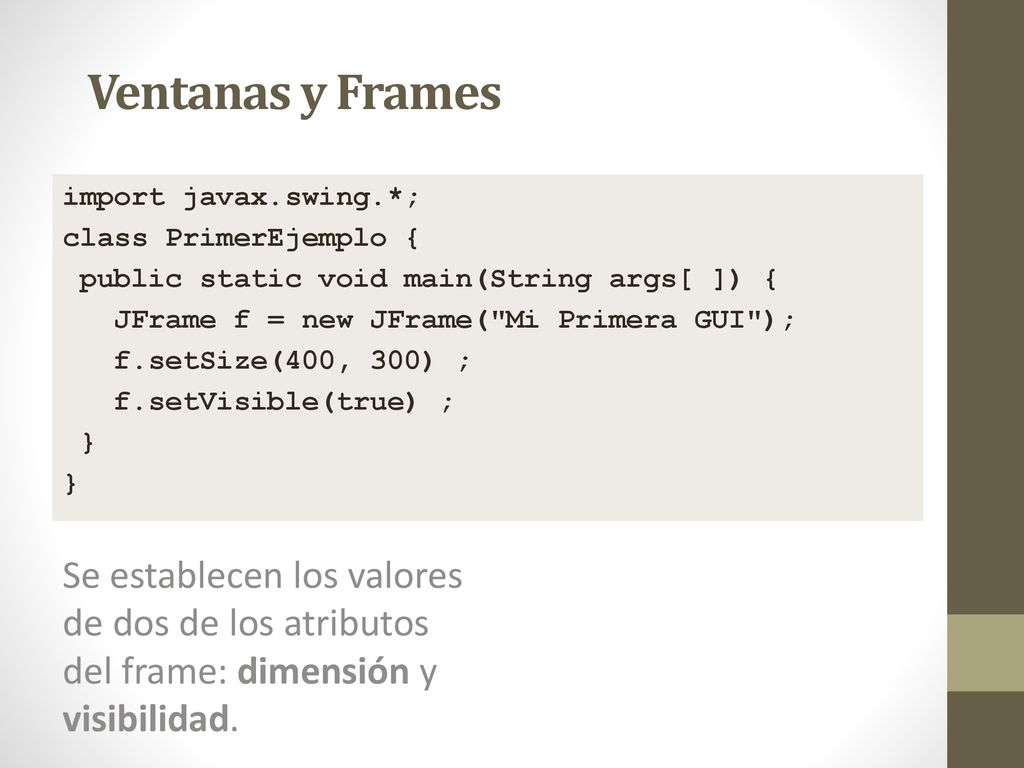 Ventanas y Frames import javax.swing.*; class PrimerEjemplo { public static void main(String args[ ]) {