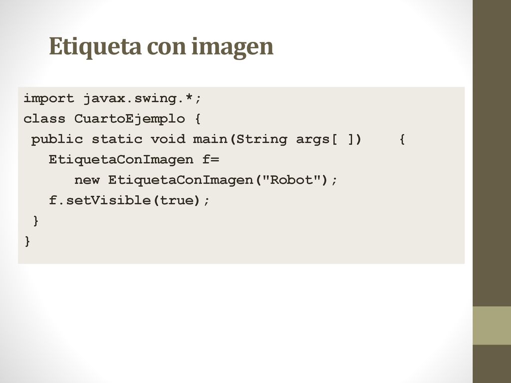 Etiqueta con imagen import javax.swing.*; class CuartoEjemplo {