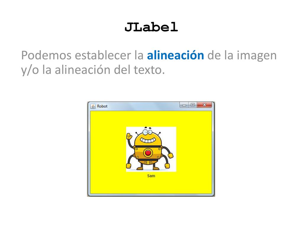 JLabel Podemos establecer la alineación de la imagen y/o la alineación del texto.